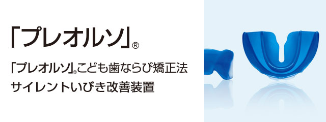 「プレオルソ」こども歯ならび矯正法　サイレントいびき改善装置